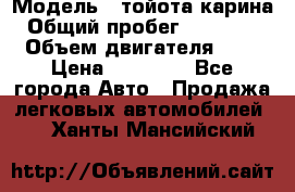  › Модель ­ тойота карина › Общий пробег ­ 316 000 › Объем двигателя ­ 2 › Цена ­ 85 000 - Все города Авто » Продажа легковых автомобилей   . Ханты-Мансийский